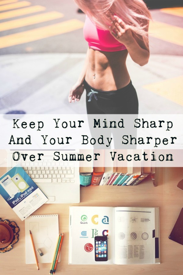 How to Keep Your Mind Sharp and Your Body Sharper  Over Summer Vacation